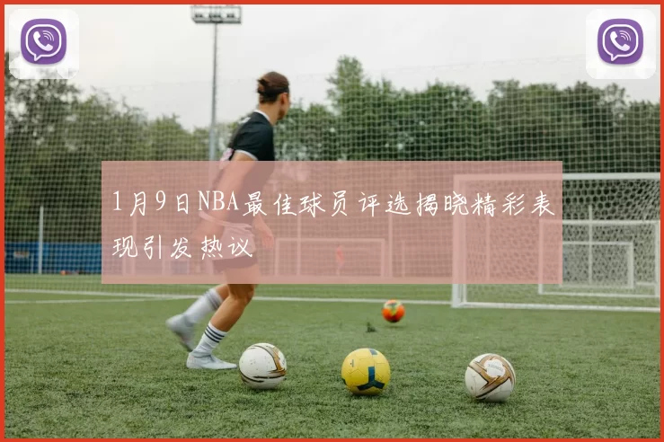 1月9日NBA最佳球员评选揭晓精彩表现引发热议